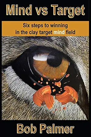 mind vs target six steps to winning in the clay target mind field 1st edition bob palmer 0991761812,