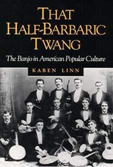 that half barbaric twang the banjo in american popular culture 1st edition karen linn 025206433x,