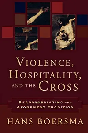 violence hospitality and the cross reappropriating the atonement tradition 1st edition hans boersma