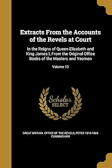 extracts from the accounts of the revels at court in the reigns of queen elizabeth and king james i from the