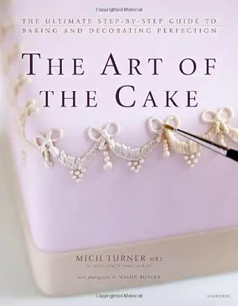 the art of the cake the ultimate step by step guide to baking and decorating perfection 1st edition mich