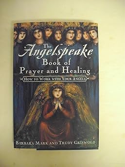 the angelspeake book of prayer and healing how to work with your angels 1st edition barbara mark ,trudy