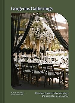 gorgeous gatherings designing unforgettable weddings and luxurious celebrations 1st edition alison hotchkiss