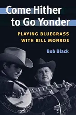come hither to go yonder playing bluegrass with bill monroe 1st edition bob black 025207243x, 978-0252072437