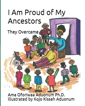 i am proud of my ancestors they overcame 1st edition ama oforiwaa aduonum ph d ,kojo kisseh aduonum