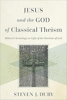 jesus and the god of classical theism biblical christology in light of the doctrine of god 1st edition steven