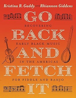 go back and fetch it recovering early black music in the americas for fiddle and banjo 1st edition kristina r