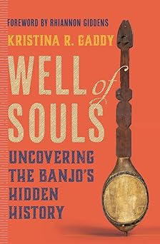 well of souls uncovering the banjos hidden history 1st edition kristina r gaddy ,rhiannon giddens 0393866807,