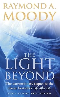 the light beyond the extraordinary sequel to the classic life after life 1st edition dr raymond moody