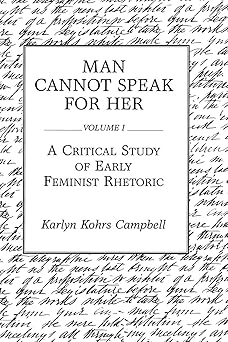 man cannot speak for her a critical study of early feminist rhetoric 1st edition karlyn kohrs campbell