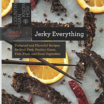jerky everything foolproof and flavorful recipes for beef pork poultry game fish fruit and even vegetables