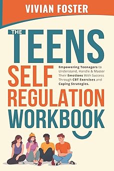 the teens self regulation workbook empowering teenagers to understand handle and master their emotions with