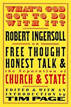 whats god got to do with it robert ingersoll on free thought honest talk and the separation of church and