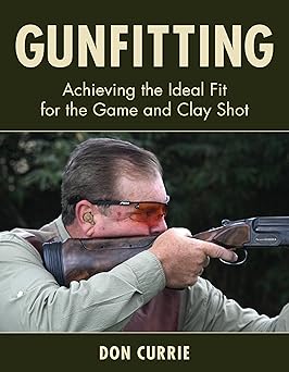 gunfitting achieving the ideal fit for the game and clay shot 1st edition don currie 0811770362,