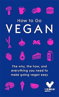 how to go vegan the why the how and everything you need to make going vegan easy 1st edition veganuary