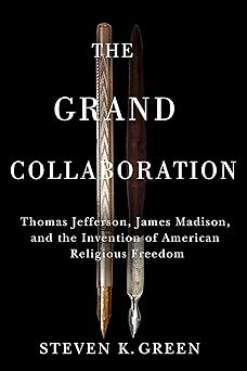 the grand collaboration thomas jefferson james madison and the invention of american religious freedom 1st