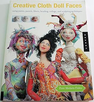 creative cloth doll faces using paints pastels fibers beading collage and sculpting techniques 1st edition