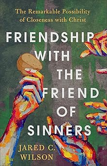 friendship with the friend of sinners 1st edition jared c wilson 1540901351, 978-1540901354