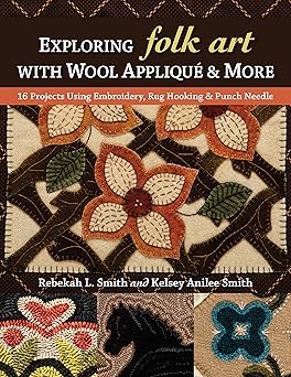 exploring folk art with wool appliqua and more 16 projects using embroidery rug hooking and punch needle 1st