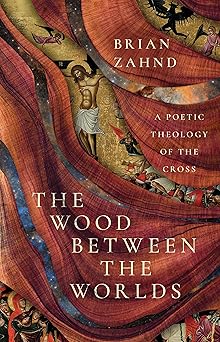 the wood between the worlds a poetic theology of the cross 1st edition brian zahnd 151400562x, 978-1514005620