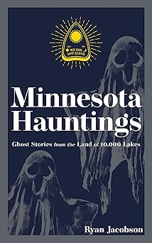 minnesota hauntings ghost stories from the land of 10 000 lakes 1st edition ryan jacobson 1647553172,