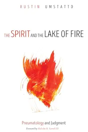 the spirit and the lake of fire pneumatology and judgment 1st edition rustin umstattd ,malcolm b yarnell iii