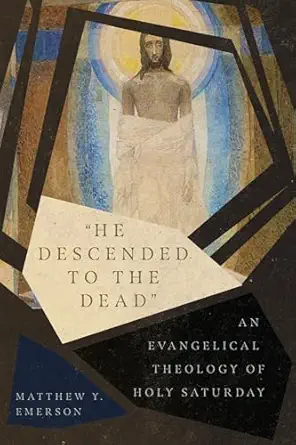 he descended to the dead an evangelical theology of holy saturday 1st edition matthew y emerson 0830852581,