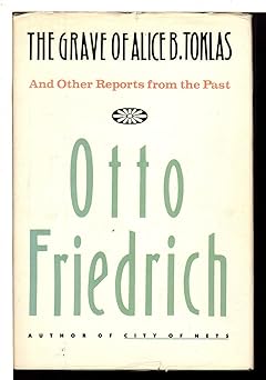 the grave of alice b toklas and other reports from the past 1st edition otto friedrich 0805009035,