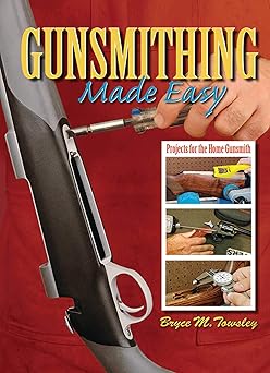 gunsmithing made easy projects for the home gunsmith 1st edition bryce m towsley 1616080779,