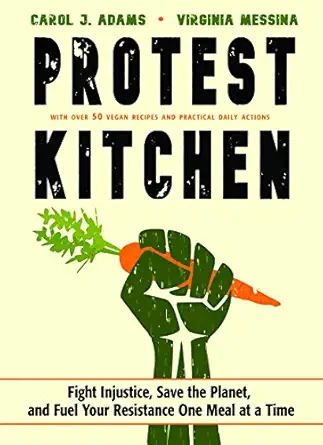 protest kitchen fight injustice save the planet and fuel your resistance one meal at a time 1st edition carol