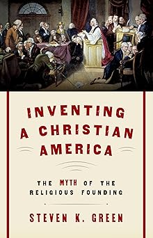 inventing a christian america the myth of the religious founding 1st edition steven k green 0190675225,