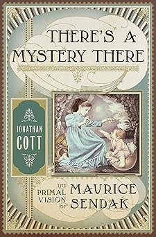 theres a mystery there the primal vision of maurice sendak 1st edition jonathan cott 0385540434,