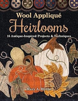 wool appliqua heirlooms 15 antique inspired projects and techniques 1st edition mary a blythe 1617458155,