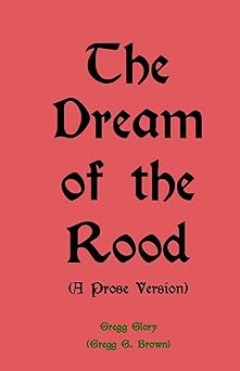 the dream of the rood a christmas present for 2012 1st edition gregg g brown ,gregg glory 1481195395,