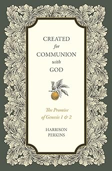 created for communion with god the promise of genesis 1 and 2 1st edition harrison perkins 1683597648,