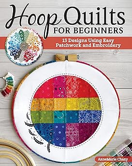 hoop quilts for beginners 15 designs using easy patchwork and embroidery bust your fabric stash projects for
