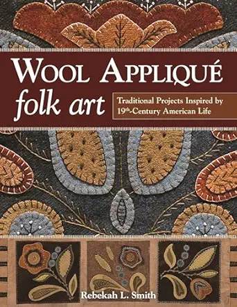 wool appliqua folk art traditional projects inspired by 19th century american life 1st edition rebekah l