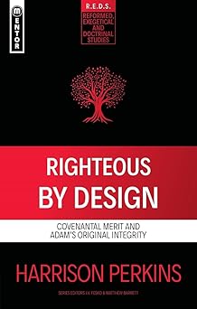 righteous by design covenantal merit and adams original integrity 1st edition harrison perkins 1527111571,