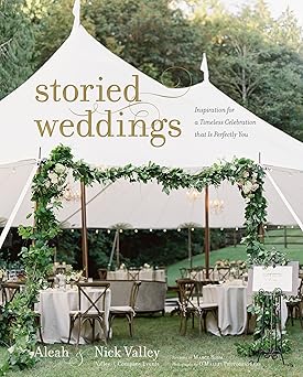 storied weddings inspiration for a timeless celebration that is perfectly you 1st edition aleah valley ,nick