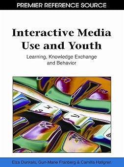 interactive media use and youth learning knowledge exchange and behavior 1st edition elza dunkels ,gun marie