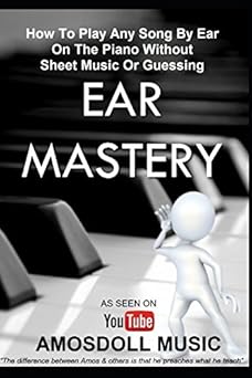 ear mastery how to play any song by ear on the piano without sheet music or guessing 1st edition amos to