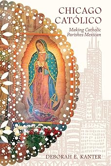 chicago cata lico making catholic parishes mexican 1st edition deborah e kanter 0252084845, 978-0252084843