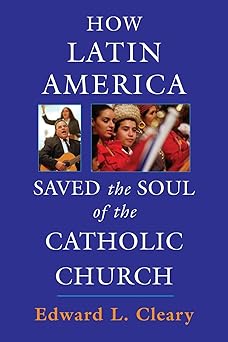 how latin america saved the soul of the catholic church 1st edition edward l cleary 0809146290, 978-0809146291