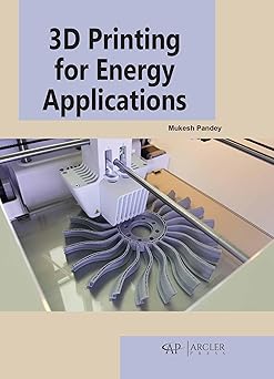 3d printing for energy applications 1st edition mukesh pandey 1774691019, 978-1774691014