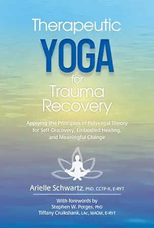 therapeutic yoga for trauma recovery applying the principles of polyvagal theory for self discovery embodied