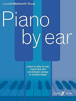piano by ear learn to play by ear improvise and accompany songs in simple steps 1st edition lucinda mackworth