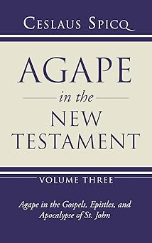 agape in the new testament volume 3 agape in the gospel epistles and apocalypse of st john 1st edition