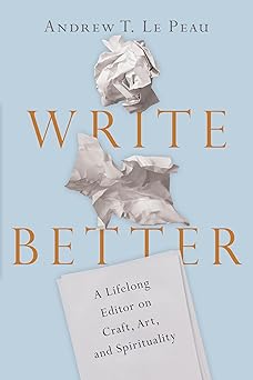 write better a lifelong editor on craft art and spirituality 1st edition andrew t le peau 0830845690,