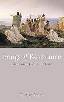 songs of resistance challenging caesar and empire 1st edition r alan streett 1725269996, 978-1725269996