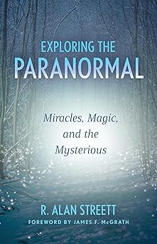 exploring the paranormal miracles magic and the mysterious 1st edition r alan streett ,james f mcgrath